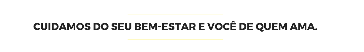 Cuidamos do seu bem-estar e você de quem ama